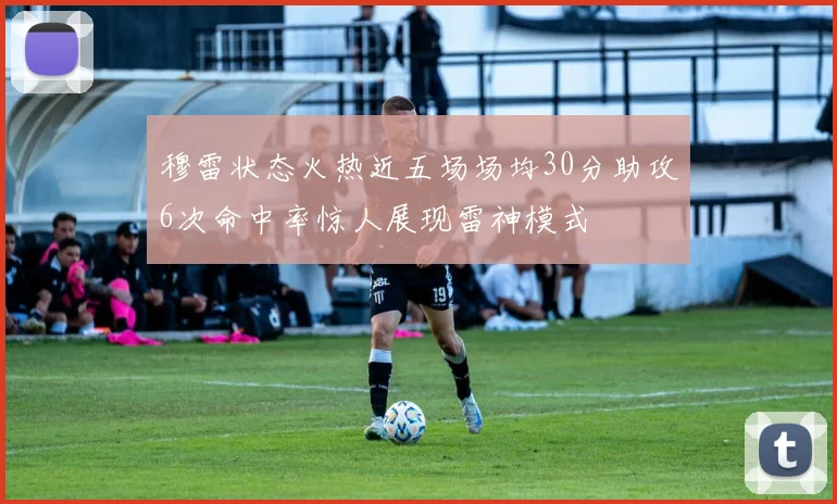 穆雷状态火热近五场场均30分助攻6次命中率惊人展现雷神模式