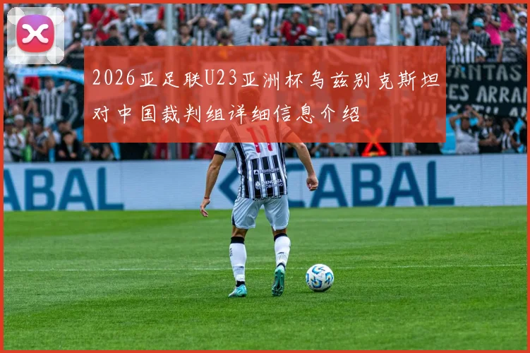 2026亚足联U23亚洲杯乌兹别克斯坦对中国裁判组详细信息介绍
